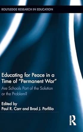 Educating for Peace in a Time of Permanent War: Are Schools Part of the Solution or the Problem?: 79 Educating for Peace in a Time of Permanent War: Are Schools Part of the Solution or the Problem?: 79 book cover