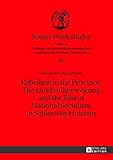 Rebellion in the Province: The Landvolkbewegung and the Rise of National Socialism in Schleswig-Holstein (Kieler Werkstücke: Reihe A: Beiträge zur ... und skandinavischen Geschichte, Band 36)