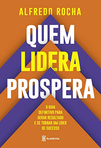 Quem lidera prospera: O guia definitivo para gerar resultado e se tornar um líder de sucesso