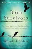 Born Survivors: Three Young Mothers and Their Extraordinary Story of Courage, Defiance, and Hope