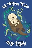 Sea Otter Mom Journal: Otter journal for moms, otter birthday gift, happy birthday journal, sea otter gifts, otter notebook, otter mom notebook, otterly amazing mom, a mom like no otter, otter mother' 1074409671 Book Cover