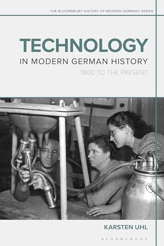 Technology in Modern German History: 1800 to the Present (The Bloomsbury History of Modern Germany Series)