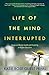 Life of the Mind Interrupted: Essays on Mental Health and Disability in Higher Education