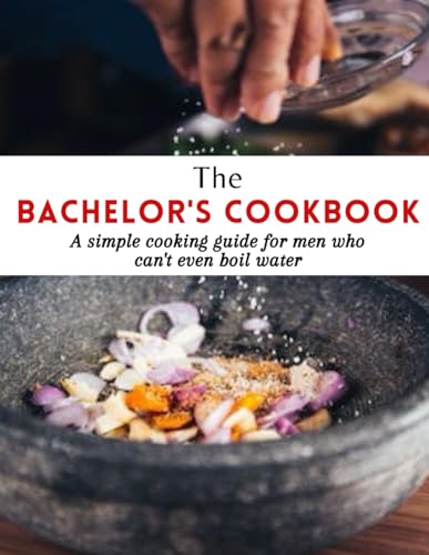 The Bachelor's Cookbook: A simple cooking guide for men who can't...