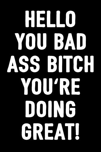 Hello You Bad Ass Bitch You're Doing Great!: Journal For Women, 100 Blank Lined Pages , 6x9 Unique Humor Diary, Composition Book Inspirational Quote Cover,...