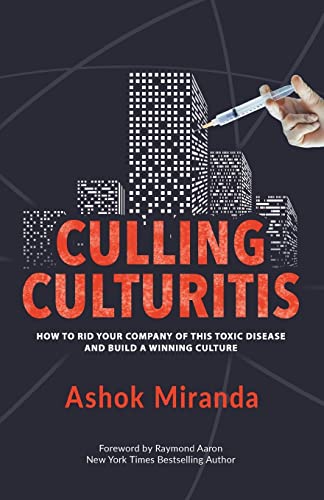 Culling Culturitis: How to Rid Your Company of this Toxic Disease and Build a Winning Culture