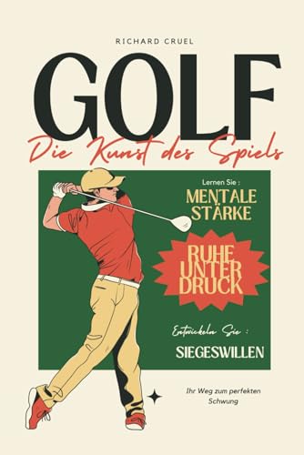 Golf: Die Kunst des Spiels: Mentale Stärke, Siegeswillen und Ruhe unter Druck – Ihr Weg zum perfekten Schwung