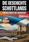 Die Geschichte Schottlands: Von der Urzeit bis zur Neuzeit (Die Geschichte der Länder) - Skriuwer.com 
