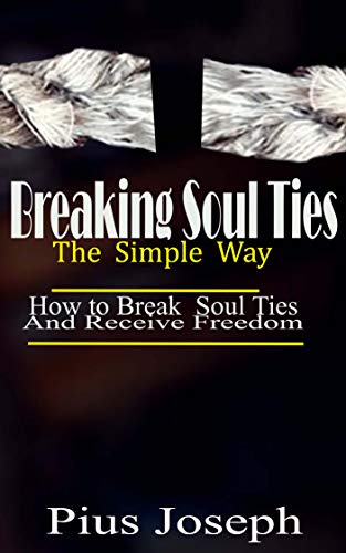 Breaking Soul Ties The Simple Way: How to Break Soul Ties And Rec...