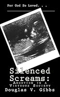 Silenced Screams: Abortion in a Virtuous Society 1507619537 Book Cover