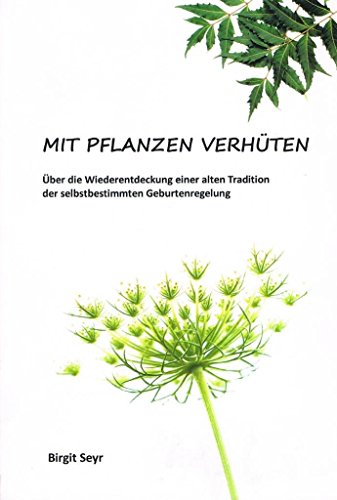 Mit Pflanzen verhüten: Über die Wiederentdeckung einer alten Tradition der selbstbestimmten Geburtenregelung