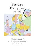 The Aron Family to 1743: The Genealogy of a Lithuanian Jewish Family B0FPPKZB95 Book Cover
