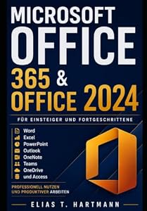 Microsoft Office 365 & Office 2024 für Einsteiger und Fortgeschrittene: Word, Excel, PowerPoint, Outlook, OneNote, Teams, OneDrive und Access professionell nutzen und produktiver arbeiten
