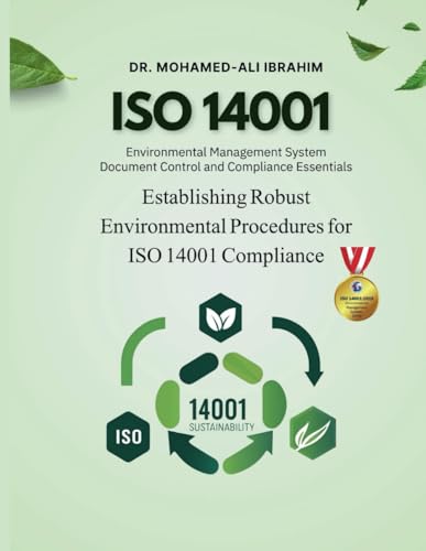 MASTERING ISO 14001: DOCUMENT CONTROL AND ENVIRONMENTAL MANAGEMENT SYSTEM COMPLIANCE: ESTABLISHING ROBUST ENVIRONMENTAL PROCEDURES FOR ISO 14001 COMPLIANCE (ISO 14001 : 2015)