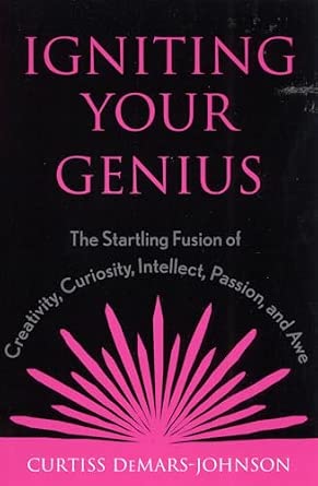 Igniting Your Genius: the Startling Fusion of Creativity, Curiosity, Intellect, Passion, and Awe: The Startling Fusion of Creativity, Curiosity, Intellect, Passion, and Awe A-Z book cover