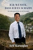 Ich wusste, dass ich es schaffe: Die Lebensgeschichte von Arif Karaoglan