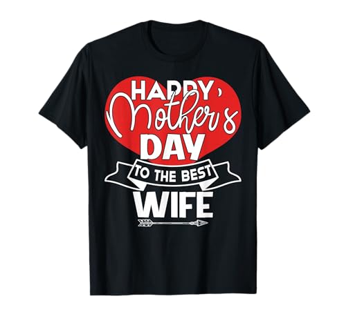 Happy Mother's Day To The Best Wife Mother''s Day Gift T-Shirt