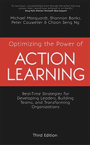 Optimizing the Power of Action Learning, 3rd Edition: Real-Time Strategies for Developing Leaders, Building Teams and Transforming Organizations