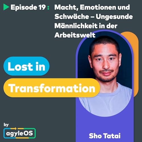 #19 Macht, Emotionen und Schwäche – Ungesunde Männlichkeit in der Arbeitswelt II mit Sho Tatai