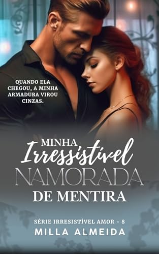 Minha Irresistível Namorada de Mentira: Serie Irresistível Amor - 8