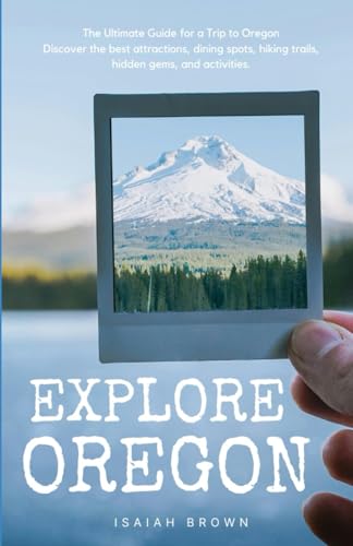 Explore Oregon: The Ultimate Guide for a Trip to Oregon Discover the best attractions, dining spots, hiking trails; hidden gems, and activities.