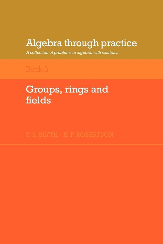 Algebra through Practice Volume 3: A Collection of Problems in Algebra with Solutions (Algebra Thru Practice)