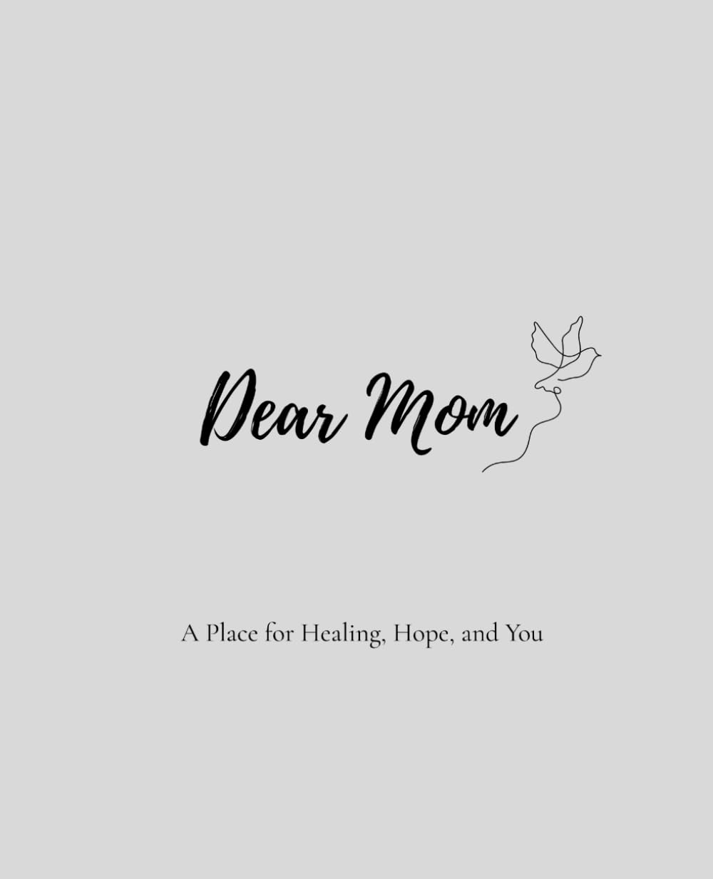 Dear Mom: A Place for Healing, Hope, and You