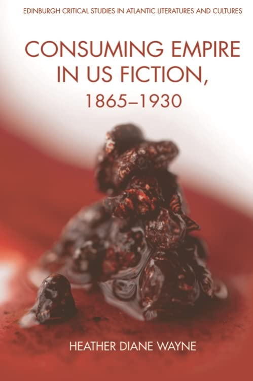 Consuming Empire in U.S. Fiction Atlantic Literatures Studies English Book