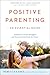 Positive Parenting: An Essential Guide (The Positive Parent Series)