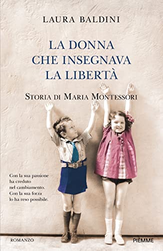 La donna che insegnava la libertà. Storia di Maria Montessor