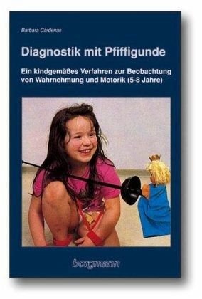 Diagnostik mit Pfiffigunde: Ein kindgemässes Verfahren zur Beobachtung von Wahrnehmung und Motorik (5-8 Jahre)