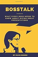 BossTalk: What Every Boss Needs to Know About Giving Great Presentations 1797489704 Book Cover