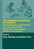  Hominid Individual in Context: Archaeological Investigations of Lower and Middle Palaeolithic landscapes, locales and artefacts by Clive Gamble (Editor), Martin Porr (Editor) (5-Jan-2005) Paperback
