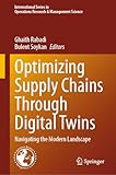 Optimizing Supply Chains Through Digital Twins: Navigating the Modern Landscape (International Series in Operations Research & Management Science Book 375)