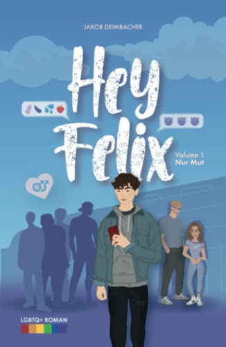 Hey Felix - Teenage-LGBTQ-Lovestory Vol. 1 - Nur Mut: Gay Romance (Hey Felix - LGBTQ Story, Band 1)