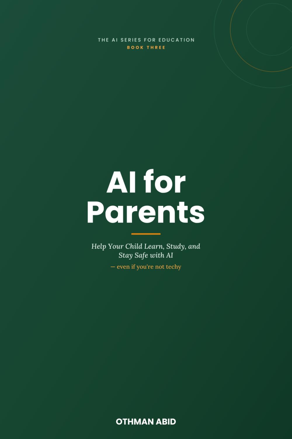 AI for Parents: Help Your Child Learn, Study, and Stay Safe with AI — Even If You're Not Techy (The AI Series for Education)