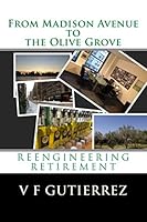 From Madison Avenue to The Olive Grove: Reengineering Retirement 1539891534 Book Cover