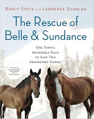 The Rescue of Belle and Sundance: One Town's Incredible Race to Save Two Abandoned Horses (A Merloyd Lawrence Book)