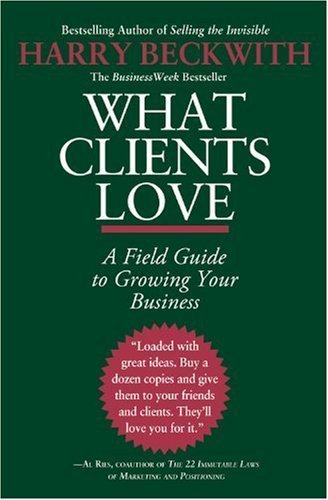 What Clients Love: A Field Guide to Growing Your Business