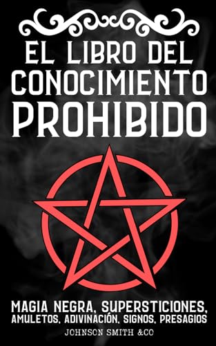 El Libro del Conocimiento Prohibido: Magia Negra, Supersticiones, Amuletos, Adivinación, Signos, Presagios, Etc.