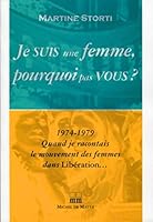 JE SUIS UNE FEMME POURQUOI PAS VOUS 1974 1979 QUAND JE RACONTAIS LE MOUVEMENT DE 2876232545 Book Cover