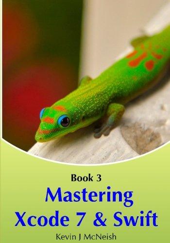 Book 3: Mastering Xcode 7 & Swift: The Series on How to Create iPhone & iPad Apps