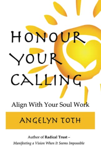 Honour Your Calling: The Professional's Guide to Quitting Your Job and Doing Your Soul Work