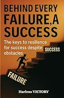 Behind Every Failure, a Success: The keys to resilience for success despite obstacles B0F6C59G74 Book Cover