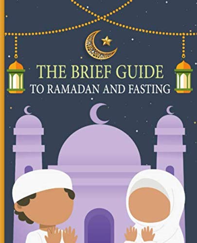 The Brief Guide To Ramadan And Fasting: Small Book Of Ramadan And Fasting For Children, Adults And New Muslims/Conditions For Fasting, The Merits Of .