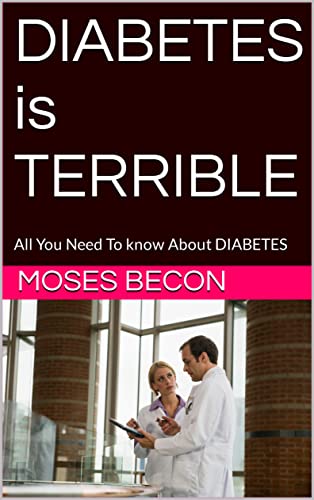 DIABETES is TERRIBLE : All You Need To know About DIABETES