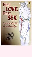 FIRST LOVE FIRST SEX: A PRACTICAL GUIDE TO RELATIONSHIPS B01CMYD04O Book Cover