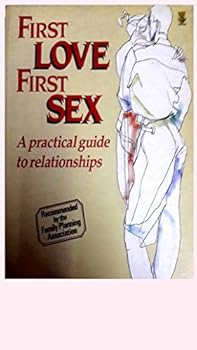 Paperback FIRST LOVE FIRST SEX: A PRACTICAL GUIDE TO RELATIONSHIPS Book