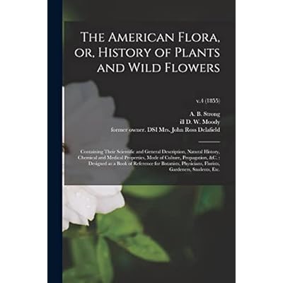 The American Flora, or, History of Plants and Wild Flowers: Containing Their Scientific and General Description, Natural History, Chemical and Medical ... of Reference for Botanists, ...; v.4