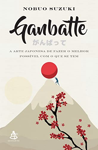 Ganbatte: A arte japonesa de fazer o melhor possível com o que se...